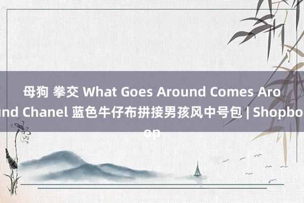 母狗 拳交 What Goes Around Comes Around Chanel 蓝色牛仔布拼接男孩风中号包 | Shopbop