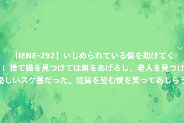 【IENE-292】いじめられている僕を助けてくれたのは まさかのスケ番！！捨て猫を見つけては餌をあげるし、老人を見つけては席を譲るうわさ通りの優しいスケ番だった。従属を望む僕を笑ってあしらうも、徐々にサディスティックな衝動が芽生え始めた高3の彼女</a>2013-07-18アイエナジー&$IE NERGY！117分钟 小男孩藍色汽車旅館